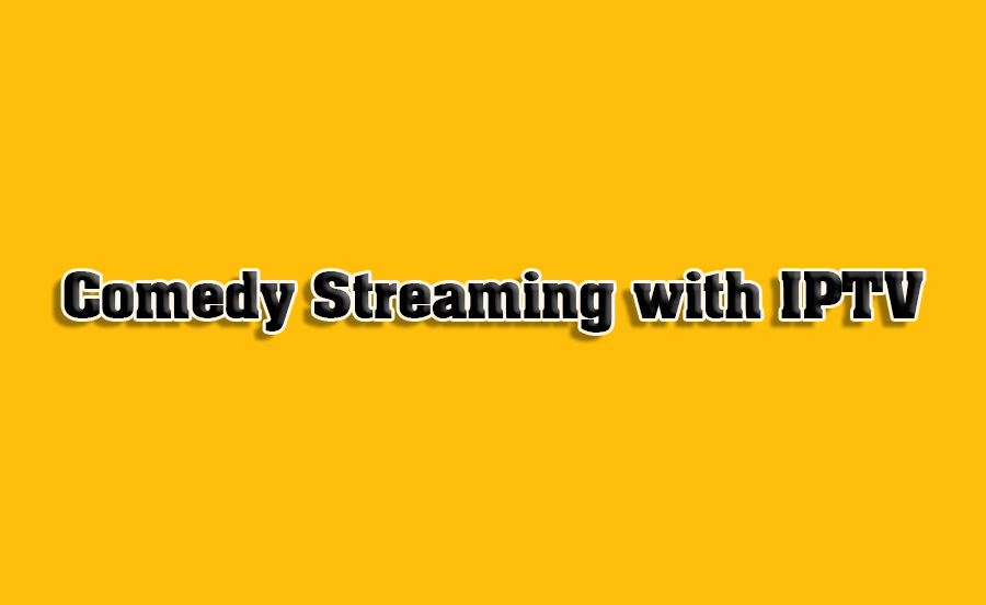 How to Use IPTV for Streaming Comedy Shows