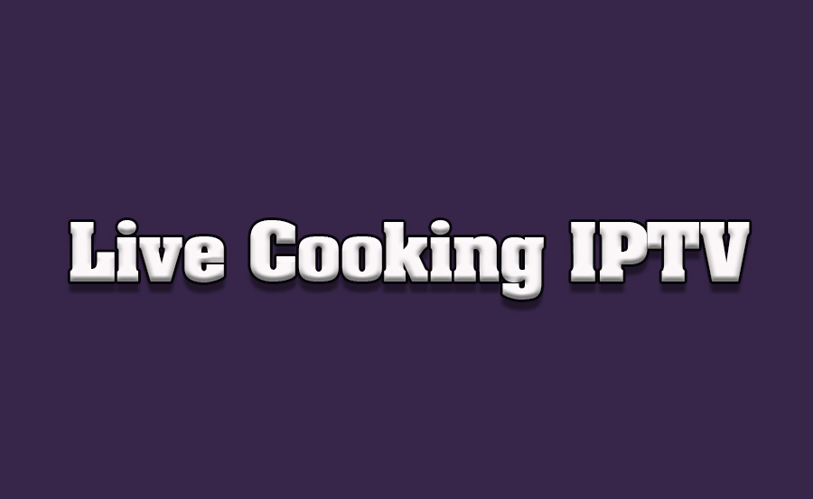 Top IPTV Services for Streaming Live Cooking Shows