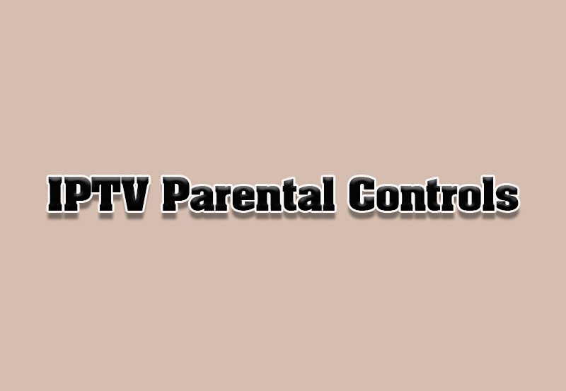 How to Set Up Parental Controls for IPTV Channels