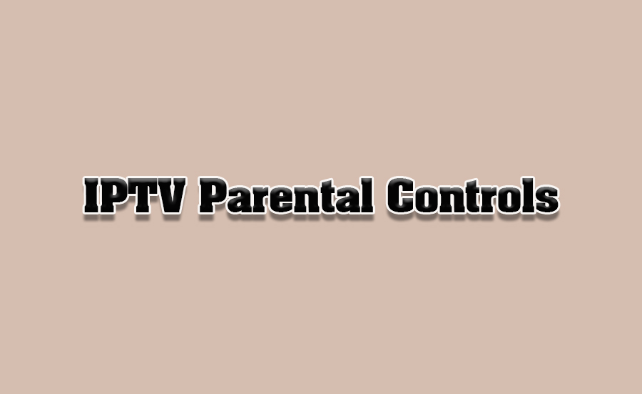 How to Set Up Parental Controls for IPTV Channels